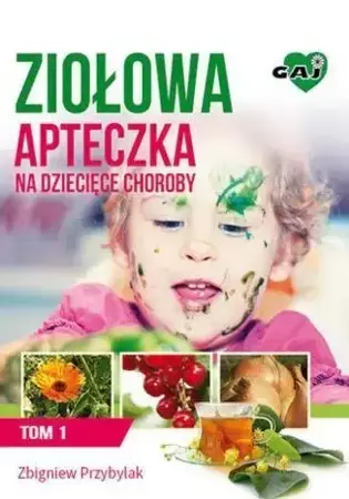 Ziołowa apteczka na dziecięce choroby T.1 - Zbigniew Przybylak