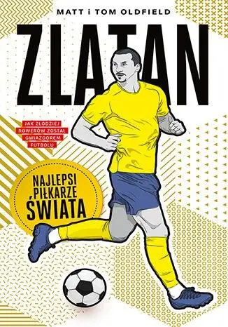 Zlatan. Najlepsi piłkarze świata - Matt Oldfield, Tom Oldfield