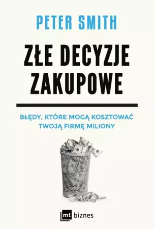 Złe decyzje zakupowe. Błędy, które mogą kosztować Twoją firmę miliony - Peter Smith