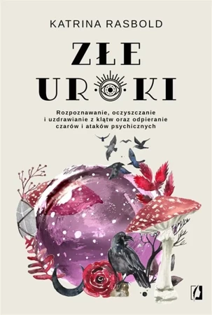 Złe uroki. Rozpoznawanie, oczyszczanie.. - Katrina Rasbold, Bartłomiej Kotarski, Milena Piec