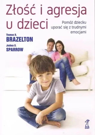 Złość I agresja u dzieci. Pomóż dziecku.. - Thomas B. Brazelton, Joshua D. Sparrow