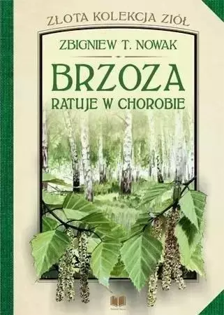 Złota kolekcja ziół T.2 Brzoza ratuje w chorobie - Zbigniew T. Nowak