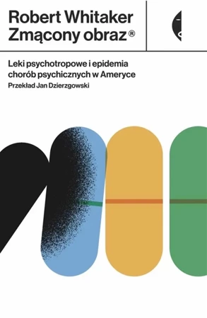 Zmącony obraz. Leki psychotropowe i epidemia... - Robert Whitaker