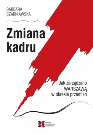 Zmiana kadru. Jak zarządzano Warszawą w okresie... - Barbara Czarniawska