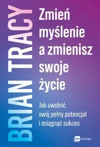 Zmień myślenie, a zmienisz swoje życie - Tracy Brian