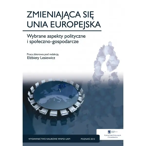 Zmieniająca się Unia Europejska. Wybrane aspekty polityczne i społeczno-gospodarcze - RED. ELŻBIETA LESIEWICZ