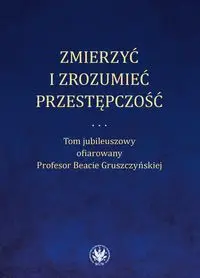 Zmierzyć i zrozumieć przestępczość. - Niełaczna M., Ostaszewski P., Rzepliński A.