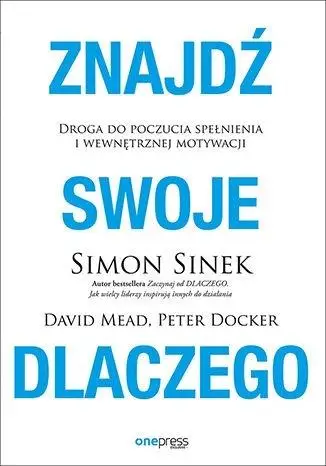 Znajdź swoje DLACZEGO - Simon Sinek, David Mead, Peter Docker