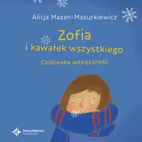 Zofia i kawałek wszystkiego Codzienna wdzięczność - Alicja Mazan-Mazurkiewicz, Justyna Czyżak