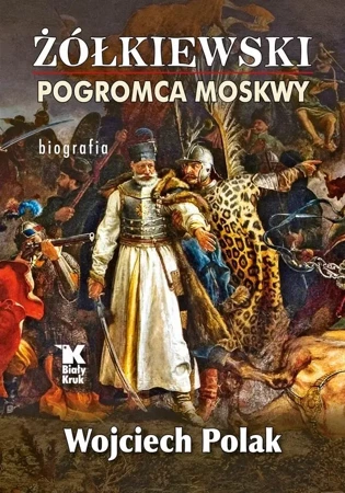 Żółkiewski pogromca Moskwy - Wojciech Polak