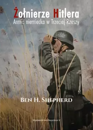 Żołnierze Hitlera. Armia niem. w Trzeciej Rzeszy - Ben H. Shepherd