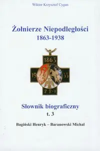 Żołnierze niepodległości 1863-1938 Tom 3 Słownik biograficzny - Wiktor Krzysztof Cygan