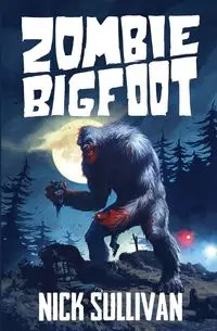 Zombie Bigfoot - Nick Sullivan