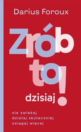 Zrób to dzisiaj! Nie zwlekaj, działaj... - Darius Foroux