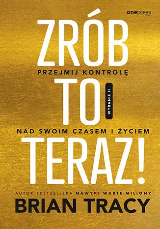 Zrób to teraz! Przejmij kontrolę nad swoim czasem - Brian Tracy