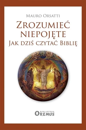 Zrozumieć niepojęte. Jak dziś czytać Biblię - Mauro Orsatti