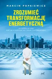 Zrozumieć transformację energetyczną. Od depresji do wizji albo jak wykopywać się z dziury, w której jesteśmy wyd. 2023 - Marcin Popkiewicz