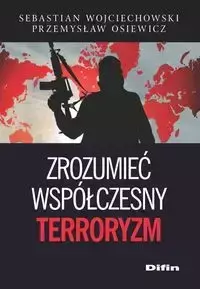 Zrozumieć współczesny terroryzm - Sebastian Wojciechowski, Przemysław Osiewicz