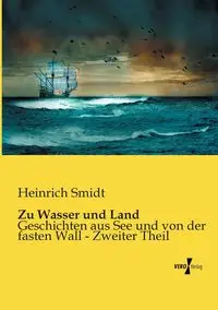 Zu Wasser und Land - Smidt Heinrich