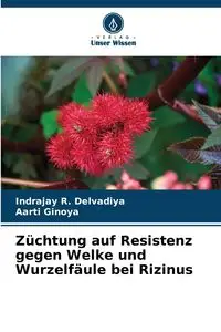 Züchtung auf Resistenz gegen Welke und Wurzelfäule bei Rizinus - Delvadiya Indrajay R.