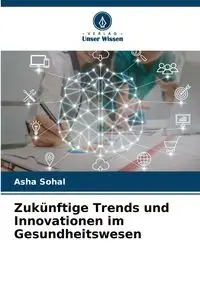 Zukünftige Trends und Innovationen im Gesundheitswesen - Asha Sohal