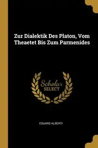 Zur Dialektik Des Platon, Vom Theaetet Bis Zum Parmenides - Alberti Eduard