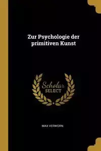 Zur Psychologie der primitiven Kunst - Max Verworn