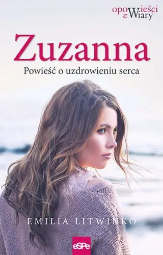 Zuzanna. Powieść o uzdrowieniu serca - Emilia Litwinko