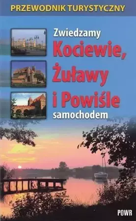 Zwiedzamy Kociewie, Żuławy i Powiśle samochodem - praca zbiorowa