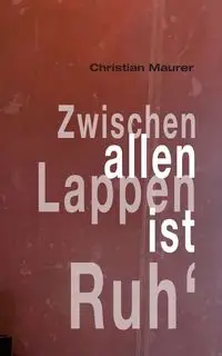 Zwischen allen Lappen ist Ruh' - Christian Maurer