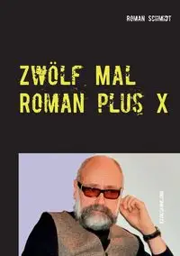 Zwölf Mal Roman plus X - Roman Schmidt