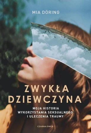 Zwykła dziewczyna. Moja historia wykorzystania... - Mia Doring