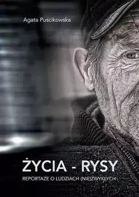 Życia - rysy. Reportaże o ludziach (nie)zwykłych - Agata Puścikowska