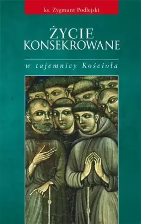 Życie konsekrowane w tajemnicy Kościoła - Ks. Zygmunt Podlejski