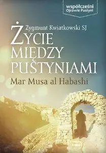 Życie między pustyniami - Mar Musa Al Habashi - Zygmunt Kwiatkowski