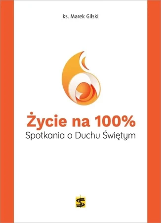 Życie na 100%. Spotkania o Duchu Świętym - ks. Marek Gilski