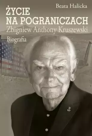 Życie na pograniczach. Zbigniew Anthony Kruszewski - Beata Halicka