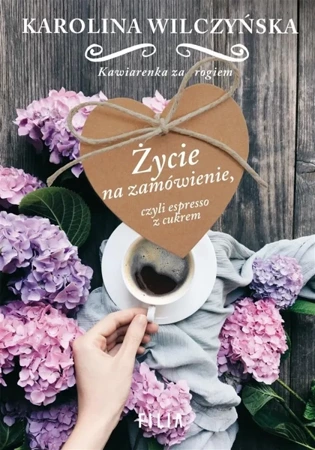 Życie na zamówienie, czyli espresso z cukrem - Karolina Wilczyńska