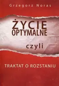 Życie optymalne czyli traktat o rozstaniu - Grzegorz Noras