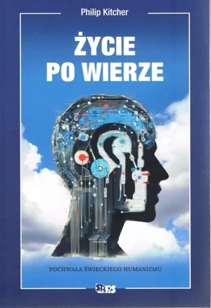 Życie po wierze. Pochwała świeckiego humanizmu - Philip Kitcher