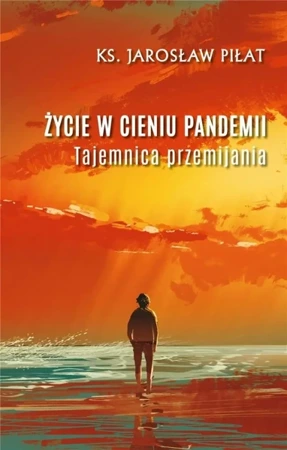 Życie w cieniu pandemii. Tajemnica przemijania - Jarosław Piłat