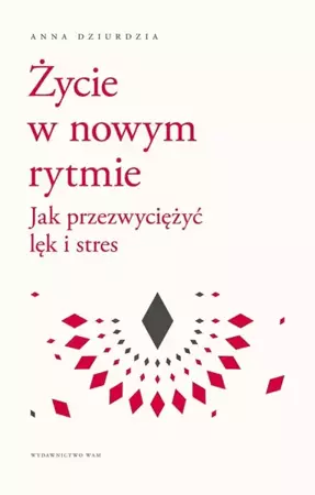 Życie w nowym rytmie. Jak przezwyciężyć lęk i.. - Anna Dziurdzia