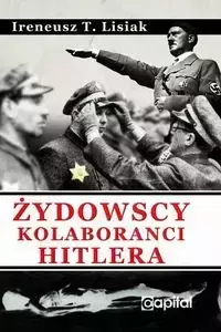 Żydowscy Kolaboranci Hitlera - Ireneusz T. Lisiak