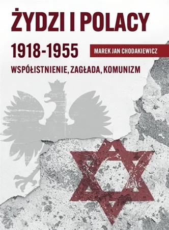 Żydzi i Polacy 1918-1955 Współistnienie Zagłada - Marek Jan Chodakiewicz