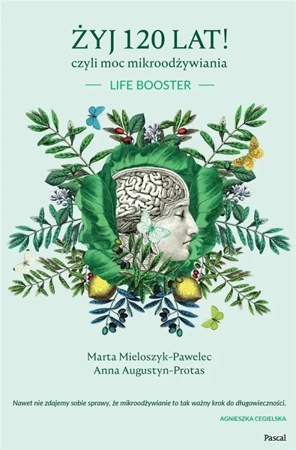 Żyj 120 lat! czyli moc mikroodżywiania - Marta Mieloszyk-Pawelec, Anna Augustyn-Protas