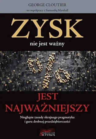 Zysk nie jest ważny, jest najważniejszy - George Cloutier