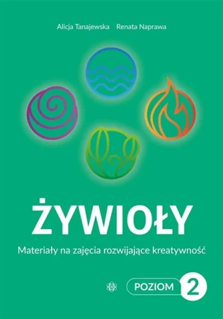 Żywioły Poziom 2 Materiały na zajęcia rozwijające - Alicja Tanajewska, Renata Naprawa