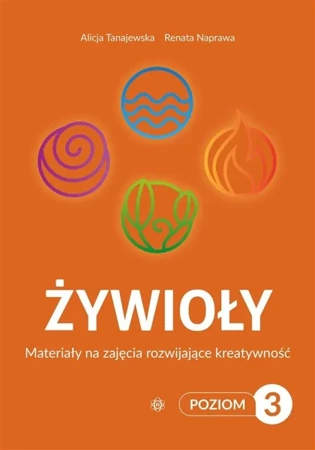 Żywioły Poziom 3 Materiały na zajęcia rozwijające - Alicja Tanajewska, Renata Naprawa