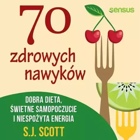 audiobook 70 zdrowych nawyków. Dobra dieta, świetne samopoczucie i niespożyta energia - S.J. Scott