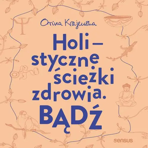 audiobook Bądź. Holistyczne ścieżki zdrowia - Orina Krajewska